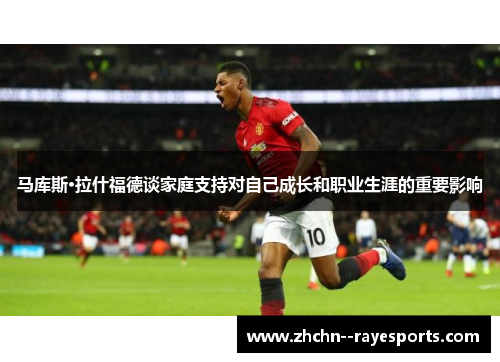 马库斯·拉什福德谈家庭支持对自己成长和职业生涯的重要影响