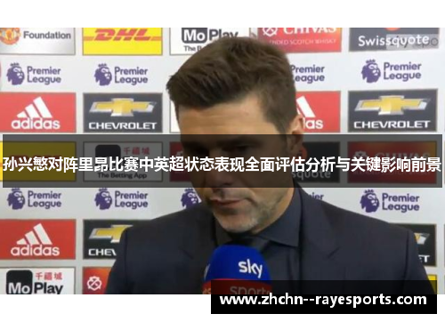 孙兴慜对阵里昂比赛中英超状态表现全面评估分析与关键影响前景 孙兴慜对阵里昂比赛中英超状态表现全面评估分析与关键影响前景